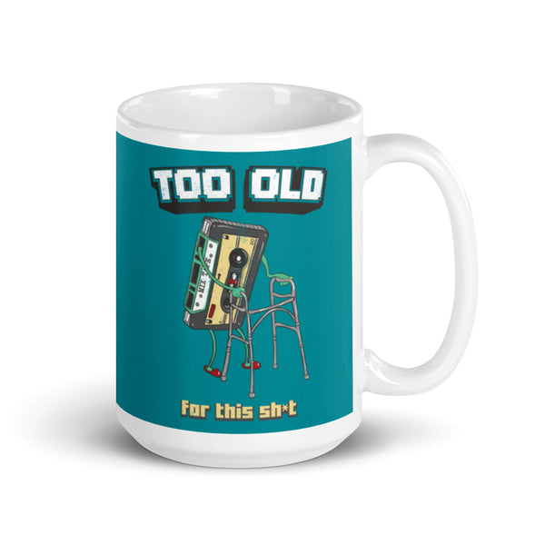 Too Old For This Shit mug